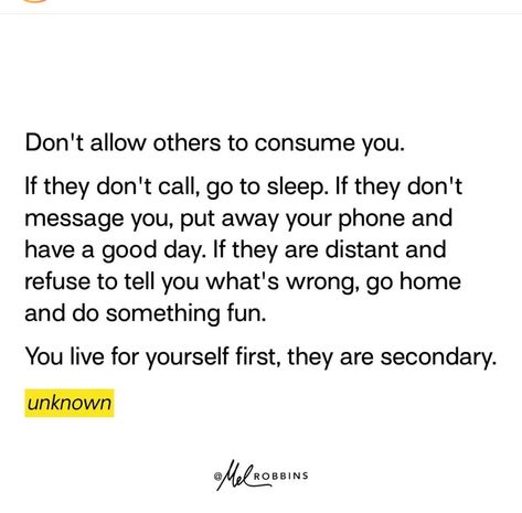 DON’T LET OTHERS CONSUME YOU. You live for yourself. It's easy to get wrapped be in wondering, assuming, waiting and building fake elaborate stories in our head, but WHY? What's the reason, you are purposely trying to torture yourself? Just put yourself first. Don’t Allow Others To Consume You, Clear Mind Quotes, Put Yourself First Quotes, Give Too Much, Put Yourself First, Beautiful Sayings, Mel Robbins, People Pleaser, Clear Mind