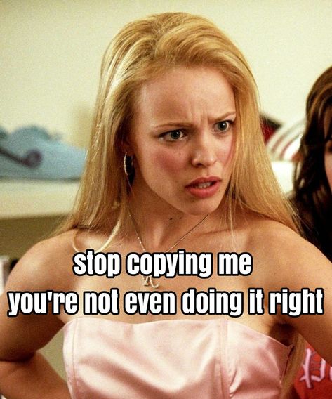 Right Meme, Stop Copying Me, Sassy Wallpaper, Inner Thoughts, Regina George, Copy Me, Do It Right, Mean Girls, Random Stuff