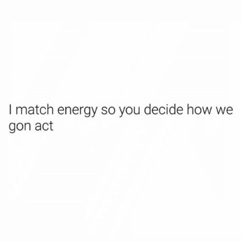 Energy Matched Quotes, Give Same Energy Back, Not Receiving The Same Energy, Give Your Energy Quotes, Give Them The Same Energy They Give You, Giving Same Energy Quotes, Top Energy Aesthetic, Good Energy Or Goodbye, Heavy Energy Quotes