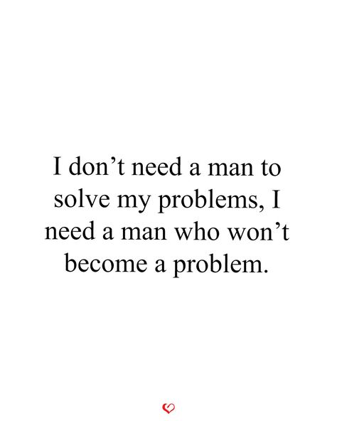 I don’t need a man to solve my problems, I need a man who won’t become a problem. Good Men Quotes Real Man, Don’t Need A Man Quotes Funny, Don’t Need Men Quotes, I Dont Need Men Quotes, Not All Men Youre Right Would Never, I Don’t Need A Man Aesthetic, Man Crush Quotes, Never Need A Man Quotes, A Man Who Cares Quotes