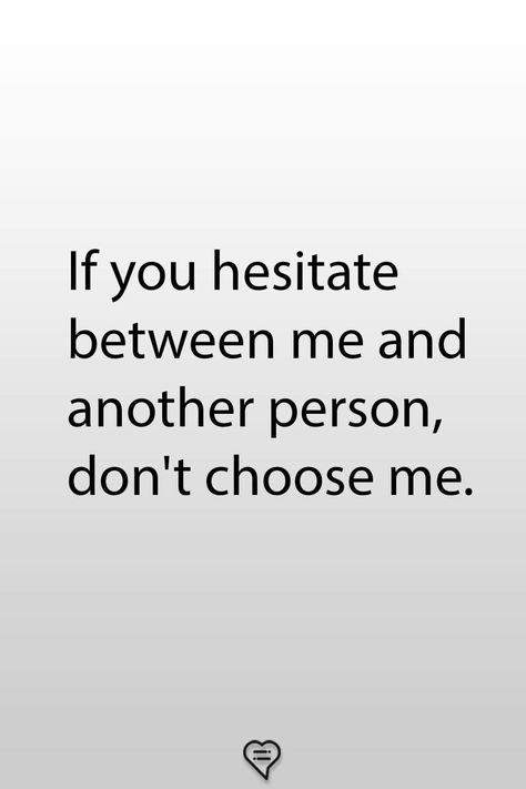 If you hesitate between me and another person, don't choose me.  . . . .  #relationship #quote #love #couple #quotes Dont Like Me Quotes, Choose Me Quotes, Love Couple Quotes, Quotes About Him, Done Trying Quotes, Deep Relationship Quotes, Try Quotes, Choose Quotes, Relationship Quote