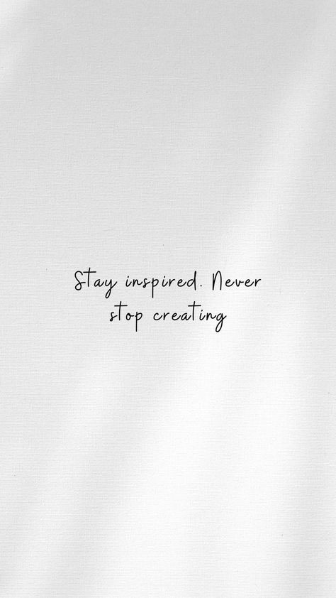 Stay inspired. Never stop creating. Create Quotes, Stay Inspired, Quotes