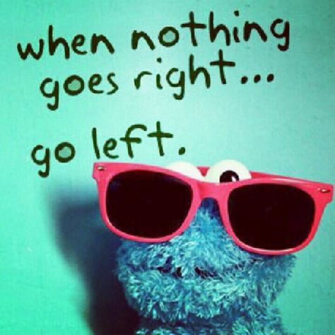 when nothing goes right go left! Sesame Street Quotes, Cookie Monster Quotes, Street Quotes, Go For It, Cookie Monster, Tgif, Monster Cookies, Sesame Street, The Words