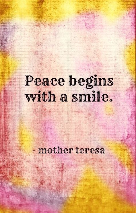 Peace begins with a smile. ~Mother Theresa  #peace #smile #quotes Peace Begins With A Smile, How To Believe, Mother Teresa Quotes, Peace Quotes, Mother Teresa, Pink And Yellow, A Quote, On The Side, The Words