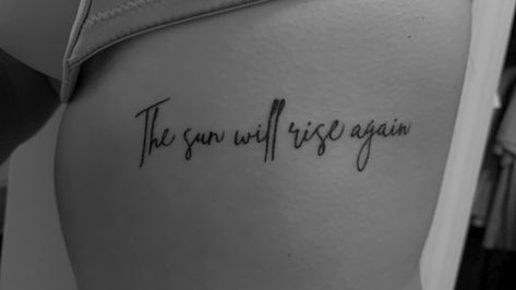 The Sun Will Come Up Tattoo, The Sun Will Shine Again Tattoo, The Sun Will Rise Tomorrow Tattoo, Sun Quotes Tattoo, The Suns Gonna Rise Tomorrow Tattoo, Tattoos To Keep You Going, There Is Sun After Rain Tattoo, No Matter How Dark It Gets The Sun, Better Days Are Coming Tattoo