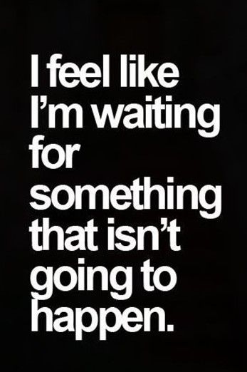 I Feel Down Quotes, I Feel Like Im Waiting For Something, Only I Know What I'm Going Through, Tell Me Why Im Waiting, I’m Waiting, Im Tired Of Begging For Your Attention, Waiting For Something That Wont Happen, I’m Struggling, I’m Not Going To Beg For Your Attention