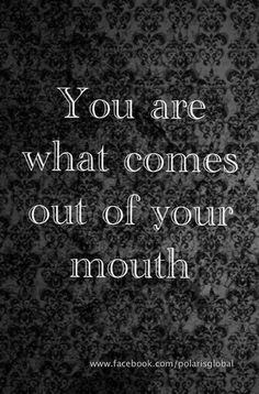 You are what comes out of your mouth. Watch your mouth. Quotable Quotes, The Words, Great Quotes, Beautiful Words, Inspire Me, Inspirational Words, Cool Words, Words Quotes, Wise Words