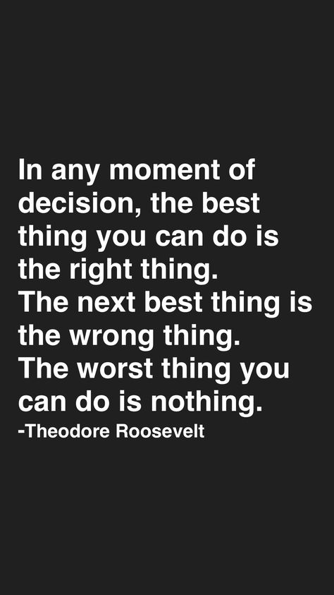 In any moment of decision, the best thing you can do is the right thing. The next best thing is the wrong thing. The worst thing you can do is nothing. -Theodore Roosevelt   From the Motivation app: http://itunes.apple.com/app/id876080126?at=11lv8V&ct=shmotivation When You Do The Right Thing Quotes, Can’t Ever Do Anything Right, Do The Right Thing Quotes, Meeting Reflections, Essential Oils For Pregnancy, Yoga Information, Motivation App, Healthy Communication, Theodore Roosevelt