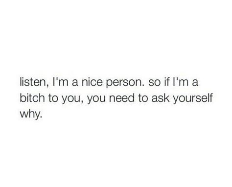 I'm a nice person Im Too Good Of A Person Quotes, I Know I’m A Good Person, When I Find My Person, I’m Not A Good Person, I’m A Good Person, Being Nice Quotes, Being A Nice Person, Good Person Quotes, Nice Person