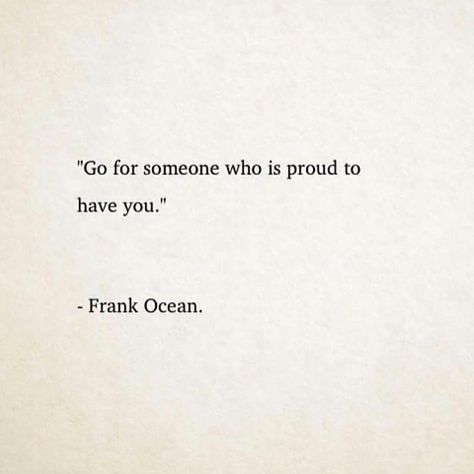 Go For Someone Who Is Proud To Have You, Frank Ocean Quotes Aesthetic, Quotes By Frank Ocean, Oceans Lyrics Tattoo, I Will Always Love You Frank Ocean, Be Yourself Frank Ocean, Frank Ocean Lyrics Aesthetic, Frank Ocean Lyric Tattoo, Quotes Frank Ocean