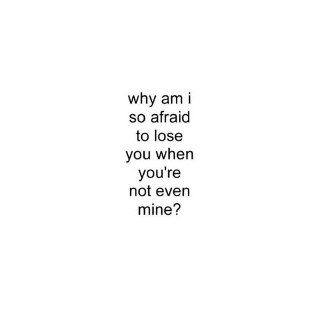 why am i so afraid to lose you when you're not even mine ? Better Relationship Tips, Afraid Quotes, Losing You Quotes, Confused Quotes, Fate Quotes, I Lost You, Scared Of Losing You, Afraid Of Love, Great Love Quotes