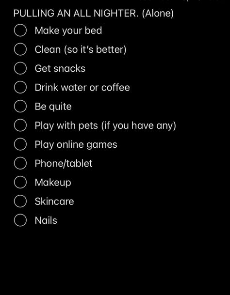 Here are some tips how and what to do when doing an all nighter by your self even with friends or call. I hope this helps What To Do When You Stay Up All Night, What To Do When Pulling An All Nighter Alone, Pull An All Nighter Alone, Things To Do When Pulling An All Nighter By Yourself, Tips To Pull An All Nighter, What To Do In The Middle Of The Night, Tips For All Nighters, Tips For Pulling An All Nighter, What To Do On An All Nighter By Yourself