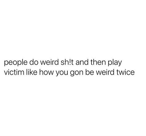 Dickriding Quotes, Friends Acting Weird Quotes, Weird Behavior Quotes, Quotes For Weird People, Childish Adults Quotes, Realist Quotes Real Life, Weird Ppl Quotes, People Being Weird Quotes, People Weird Quotes