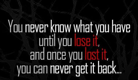 You never know what you have until you lose it, and once you have lost it, you can never get it back...... Ball Quotes, Quotes About Life Lessons, Without You Quotes, Lost Myself Quotes, Quotes Tagalog, Regret Quotes, Unrequited Love Quotes, Balls Quote, Appreciate What You Have