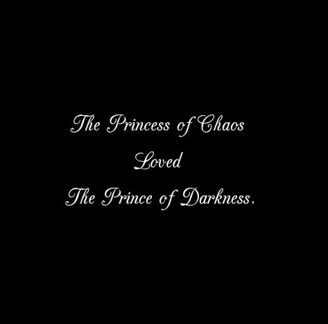 The Princess of Chaos Loved The Prince of Darkness
 
Love Quotes 
Relationship Goals Quotes 
Couple Goals Quotes 
Darkness Quotes 
Deep love
Forever Love Quotes 
Mine Yours 
TrueLove 
Twinflame Soulmates 
Eternal Bliss 
My Ethereal Happiness 
My Beloved Quotes
Our love journey 
Happiness 
My Home My Heart 
His hers truely forever 
My Whole Universe Quotes 
My Today My Tomorrow My Forever 
I love you 
I need you 
I miss you 
Lovers 
Secret Love Quotes 
Divine Lovers 
Past life lovers quotes Prince And Princess Quotes, Eternal Love Quotes Relationships, Deadly Love Quotes, Eternity Love Quotes, You Are My Fantasy Quotes, Prince Princess Couple Aesthetic, Secret Crush Quotes About Him Aesthetic, His Princess Quotes, Past Life Lovers Aesthetic