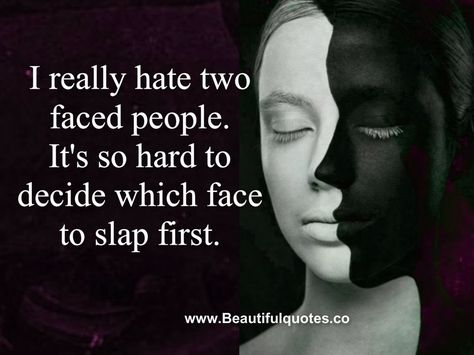 It's so hard to decide which face to slap first. Description from awesomequotes4u.com. I searched for this on bing.com/images Two Face People Quotes, 2 Faced Quotes, Two Faced Friends Quotes, 2 Faced People Quotes, Hateful People Quotes, Bitter People Quotes, Two Faced Quotes, Reality Check Quotes, People Quotes Truths