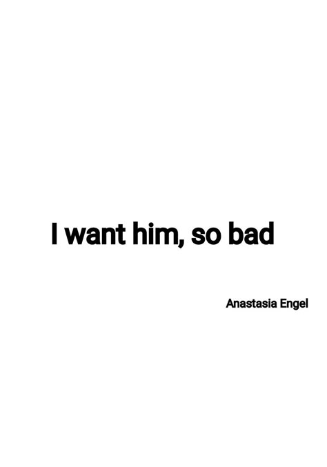 Him And Me Quotes, I Got Him Quotes, Only Want Him, I Want Him So Bad Quotes, I Want Him Obsessed With Me, I Like Him Too Much, I Just Want Him To Want Me, Talking To Him Quotes, Wanting Him Quotes