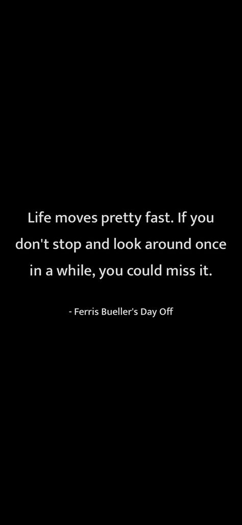 If You Don’t Stop And Look Around, Stop And Look Around Quotes, Life Comes At You Fast Quotes, Ferris Buellers Day Off Aesthetic Quotes, Life Moves Pretty Fast Quote Wallpaper, Fast Life Quotes, Time Goes Fast Quotes, Ferris Buellers Day Off Tattoo, Time Goes By Fast Quotes