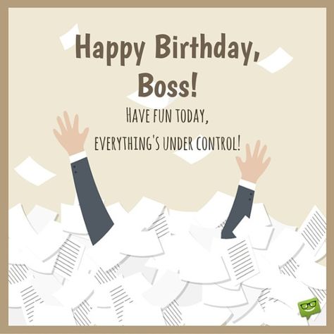 Happy Birthday, Boss!  Enjoy this day, everything's under control. Happy Birthday Boss Funny, Birthday Greetings For Boss, Birthday Message For Boss, Birthday Card For Boss, Happy Birthday 40, Happy Birthday Humorous, Boss Birthday Quotes, Message For Boss, Funny Happy Birthday Messages