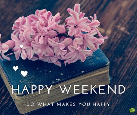 Happy weekend. Do what makes you happy. Bon Week End Image, Good Morning Happy Weekend, Happy Weekend Images, Weekend Greetings, Weekend Images, Yorkshire Rose, Good Morning Sister, Happy Weekend Quotes, Happy Week End