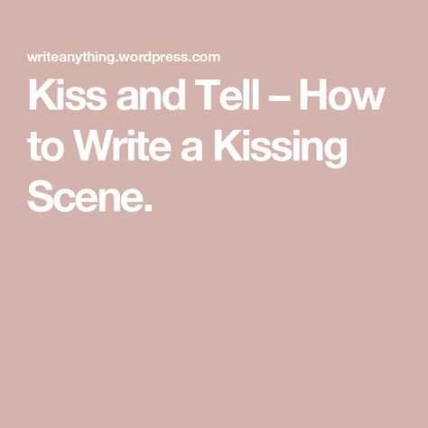 Kiss and Tell – How to Write a Kissing Scene. How To Write Kissing, How To Write A First Kiss Scene, How To Write A Good Kiss Scene, Ways To Describe A Kiss, Kiss Writing Prompts, How To Write Kissing Scenes, How To Write A Kiss Scene, Writing Kissing Scenes, Writing Kiss Scenes