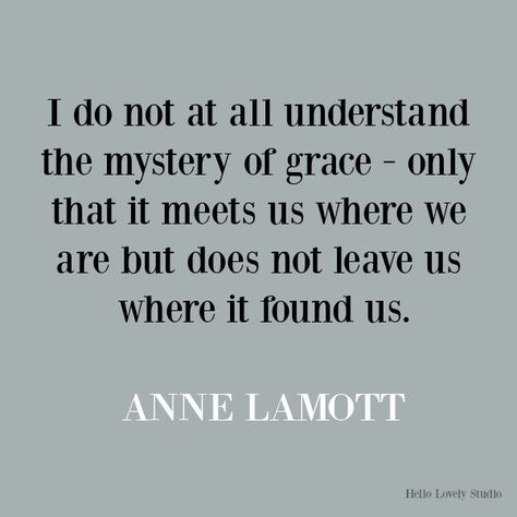 Anne Lamott inspirational quote on Hello Lovely Studio. #quotes #inspirationalquotes #annelamott #lifequotes #encouragementquotes #grace Giving Grace Quotes, Studio Quotes, Bathroom Bungalow, Sermon Ideas, Compassion Quotes, Godly Wisdom, Grace Quotes, Zen Interiors, Country Interior Design