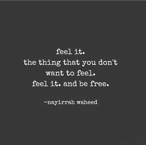 Feel it. That thing you don't want to feel. Feel it and be free. -Nayirrah Waheed Soulful Quotes, Smart Quotes, Quotes To Inspire, New Quotes, Feel It, Be Free, A Quote, Wise Quotes, Note To Self