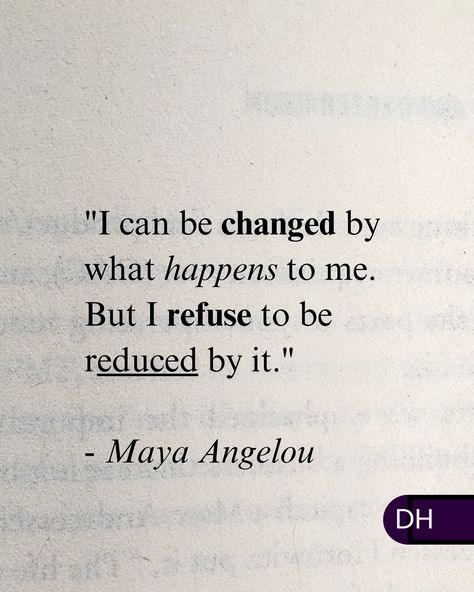 "I can be changed by what happens to me. But I refuse to be reduced by it."  - Maya Angelou I Can Be Changed By What Happens To Me, Maya Angelou Quotes Motivation, Quotes About Perfection, Quotes From Maya Angelou, Quotes By Maya Angelou, Maya Angelou Poems, Maya Angelou Quotes, Senior Quotes, Positive Self Affirmations