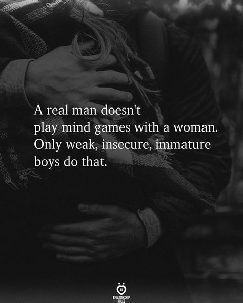 A real man doesn't play mind games with a woman. Only weak, insecure, immature boys do that. Relationship Rules, Mind Games Quotes, Real Men Quotes, Game Quotes, You Mean The World To Me, Life Quotes Love, Boy Quotes, Talking Quotes, Mind Games