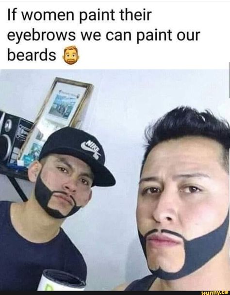 If women paint their eyebrows we can paint our beards [â – popular memes on the site iFunny.co #humanbody #animalsnature #if #paint #eyebrows #can #beards #pic Grow Beard, Joke Of The Day, Woman Painting, Beards, Popular Memes, Dankest Memes, I Laughed, Fortnite, Eyebrows