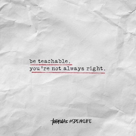 Be teachable. You're not always right. Stay Humble Quotes, Be Teachable, Tobymac Speak Life, Humble Quotes, Not Always Right, Short Meaningful Quotes, Speak Life, Creativity Quotes, Verses Quotes