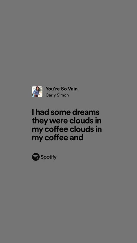 you’re so vain - carly simon You’re So Vain Lyrics, You're So Vain Carly Simon, I Had Some Dreams They Were Clouds In My Coffee, Clouds In My Coffee, Coffee Lyrics, You're So Vain, Lyrical Poetry, Carly Simon, Instagram Feed Ideas Posts