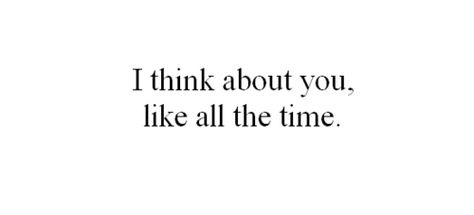 "I think about you, like all the time." I Was Thinking About You Quotes, Tumblr, Think About You All The Time, Why Do I Still Think About You, I Think Of You All The Time, I Am Thinking About You, Think About You, I Think About You, I Think About You All The Time