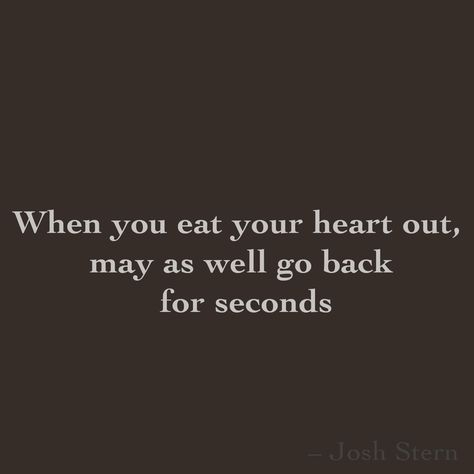 When you eat your heart out,  may as well go back  for seconds Masc Lesbian, I Love Quotes, Eat Your Heart Out, Petting Zoo, Love Me Quotes, Deadly Sins, Silent Film, Seven Deadly Sins, Muse