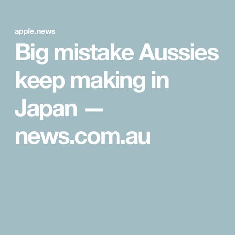 Big mistake Aussies keep making in Japan — news.com.au Japan News, Right Now, Japan, Travel