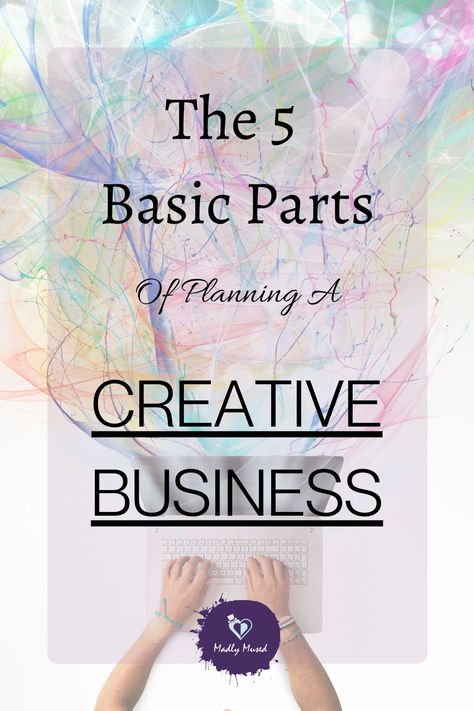 The 5 Basic Parts of Planning a Creative Business Artist Business Plan, Craft Business Plan, Fashion Business Plan, Basic Business Plan, Creative Business Plan, Business Plan Example, Small Business Tools, Small Business Organization, Small Business Advice