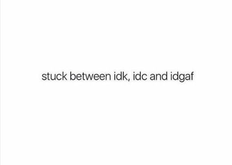 Stuck Between IDK, IDC, And IDGAF. Heartless Instagram Captions, Stuck Between Quotes, Idc Quotes Twitter, Idgaf Phase, Stuck Between Idk Idc And Idgaf Quotes, Stfu Quotes, Idc Quote, Idgaf Mood, Idk Idc Idgaf