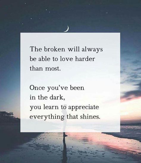 The Broken will always be able to love harder than most...                                                                                                                                                                                 More Quotes About Strength, Inspiring Quotes About Life, A Quote, Beautiful Quotes, Great Quotes, Beautiful Words, Relationship Quotes, Inspirational Words, Cool Words