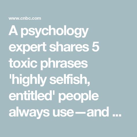 A psychology expert shares 5 toxic phrases 'highly selfish, entitled' people always use—and how to deal with them Selfish Self Centered People, How To Deal With Immature People, Selfishness Quotes Relationship, Selfish People Only Care About Themselves, Dealing With Self Centered People, People Who Only Care About Themselves, Self Entitled People Quotes, How To Deal With Selfish People, Dealing With Selfish People