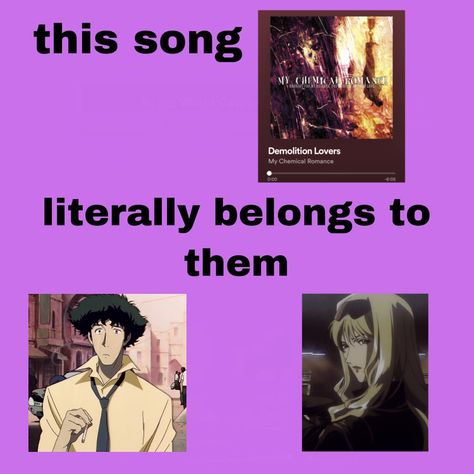 [ID: The “this song literally belongs to them” meme template edits to have the song as “Demolition Lovers” by My Chemical Romance and them as Spike Spiegel and Julia from Cowboy Bebop. /end ID] Spike Spiegel And Julia, This Song Template, Spike And Julia, Julia Cowboy Bebop, Spike Cowboy Bebop Quotes, Cowboy Bebop Manga, Cowboy Bebop Spike And Julia, Your Gonna Carry That Weight Cowboy Bebop, You're Gonna Carry That Weight Cowboy Bebop