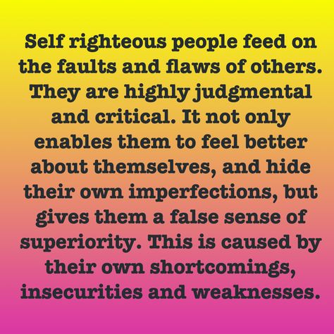 Self Righteous Quotes, Insecure People Quotes, Therapist Said, Self Righteous, Holier Than Thou, Critical People, Root Of All Evil, Insecure People, Narcissism Relationships