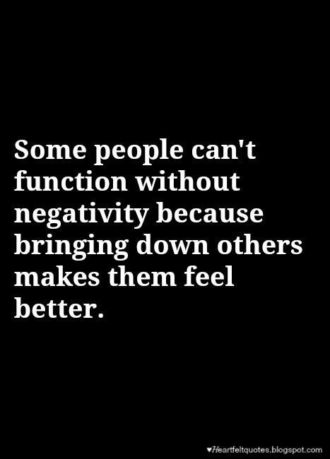 Some people can't function without negativity because bringing down others makes them feel better. Put Others Down To Feel Better, Quotes About Bringing People Down, Bringing Down Others Quotes, Undermining Quotes People, Bringing Someone Down Quotes, People That Bring You Down Quotes, People Can Be Mean Quotes, People Who Belittle Others Quotes, Other Peoples Negativity Quotes