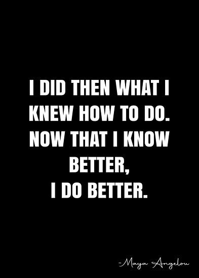 I Want To Do Better Quotes, I Did What I Had To Do Quotes, Knowing Me Quotes, Doing Great Quotes, I Will Be Better Quotes, I Will Do Better Quotes, When You Know Better You Do Better Quote, How You Doing Quotes, I Did My Best Quotes