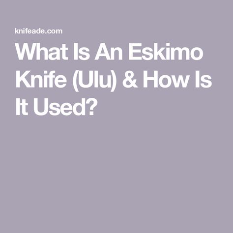 Ulu Knife, Inuit People, Butterfly Knife, Types Of Knives, Knowledge Is Power, What To Eat, My Kitchen