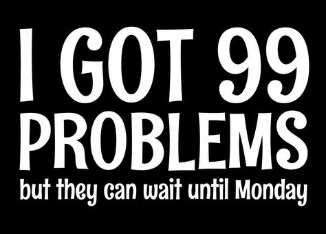 I got 99 problems but they can wait until Monday :/ Quotes Funny Humor, I Got 99 Problems But, Neon Tiger, I Got 99 Problems, 99 Problems, Just Be Happy, Funny Humor, New Quotes, Quotes Funny