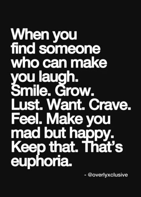 "When you find someone who can make you laugh. Smile. Grow. Lust. Want. Crave. Feel. Make you mad but happy. Keep that. That's euphoria." Feelings, You Mad, Find Someone Who, Find Someone, A Quote, The Words, Word Search Puzzle, Black And White, Make It Yourself