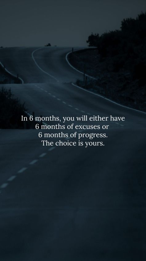 In 6 months, you will either have 6 months of excuses or 6 months of progress. The choice is yours. Progress Quotes, Learn Biology, Triathlon Motivation, The Choice Is Yours, Month Workout, Inspirational Quotes Wallpapers, Academic Motivation, Funny Inspirational Quotes, Vision Board Inspiration