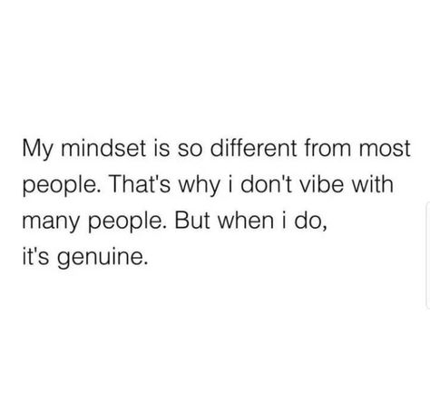 My Mindset Is So Different From Most People. That's Why I Don't Vibe With Many People. But When I Do, It's Genuine Pictures, Photos, and Images for Facebook, Tumblr, Pinterest, and Twitter Genuine Quotes People, Why Are People So Mean Quotes, Some People Never Change Quotes, Being Genuine Quotes, Melinda Core, People Never Change Quotes, Dont Change Quotes, People Dont Change Quotes, Friends Change Quotes