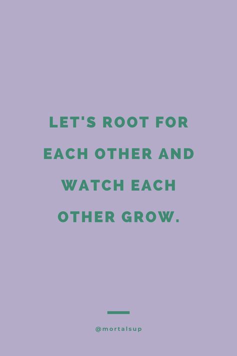 Let's root for each other and watch each other grow. | Mortal Support Lets Root For Each Other And Watch Each Other Grow, Root For Each Other Quotes, Supporting Each Other Quotes, Support Each Other Quotes, Strong Love Quotes, Support Each Other, Strong Love, Inspiring Quotes, Love Quotes