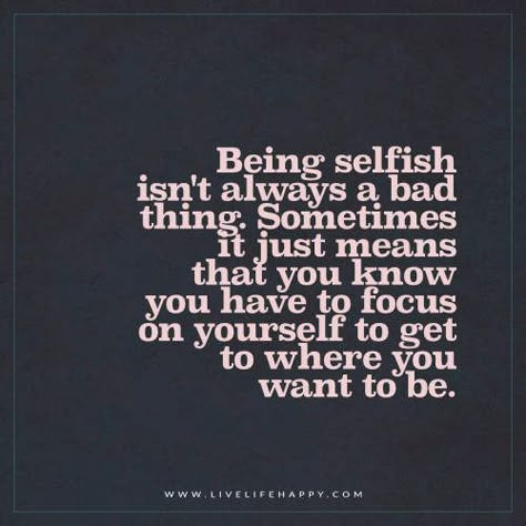 Being selfish isn’t always a bad thing. Sometimes it just means that you know you have to focus on yourself to get to where you want to be. – Unknown Focusing On Yourself Quotes, Positive Quotations, Selfish Quotes, Inspirational Quotes Short, Be Selfish, Live Life Happy, Doing Me Quotes, Quotes Short, Difficult Times